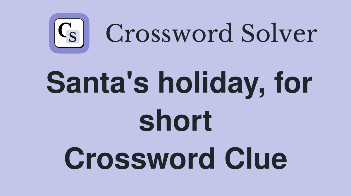 Santa's holiday, for short Crossword Clue
