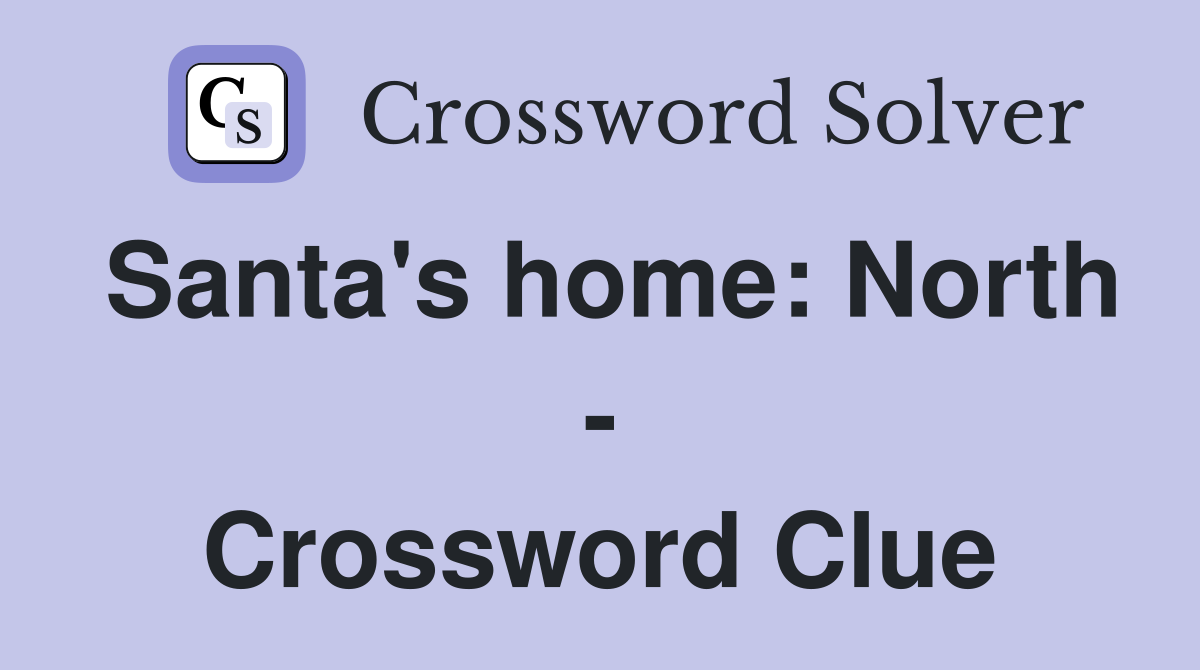Santa's home: North - Crossword Clue