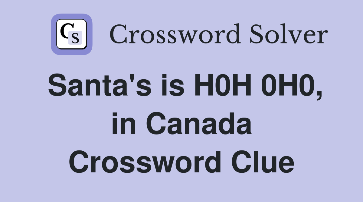 Santa's is H0H 0H0, in Canada Crossword Clue