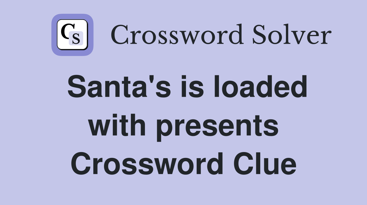 Santa's is loaded with presents Crossword Clue