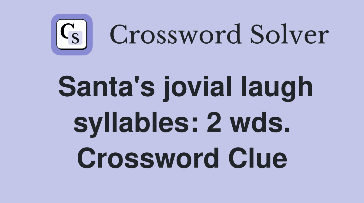 Santa's jovial laugh syllables: 2 wds. Crossword Clue