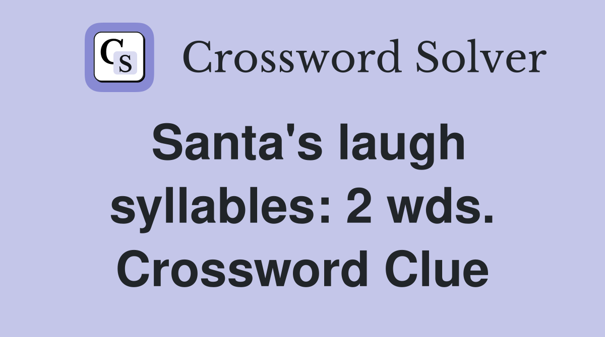 Santa's laugh syllables: 2 wds. Crossword Clue