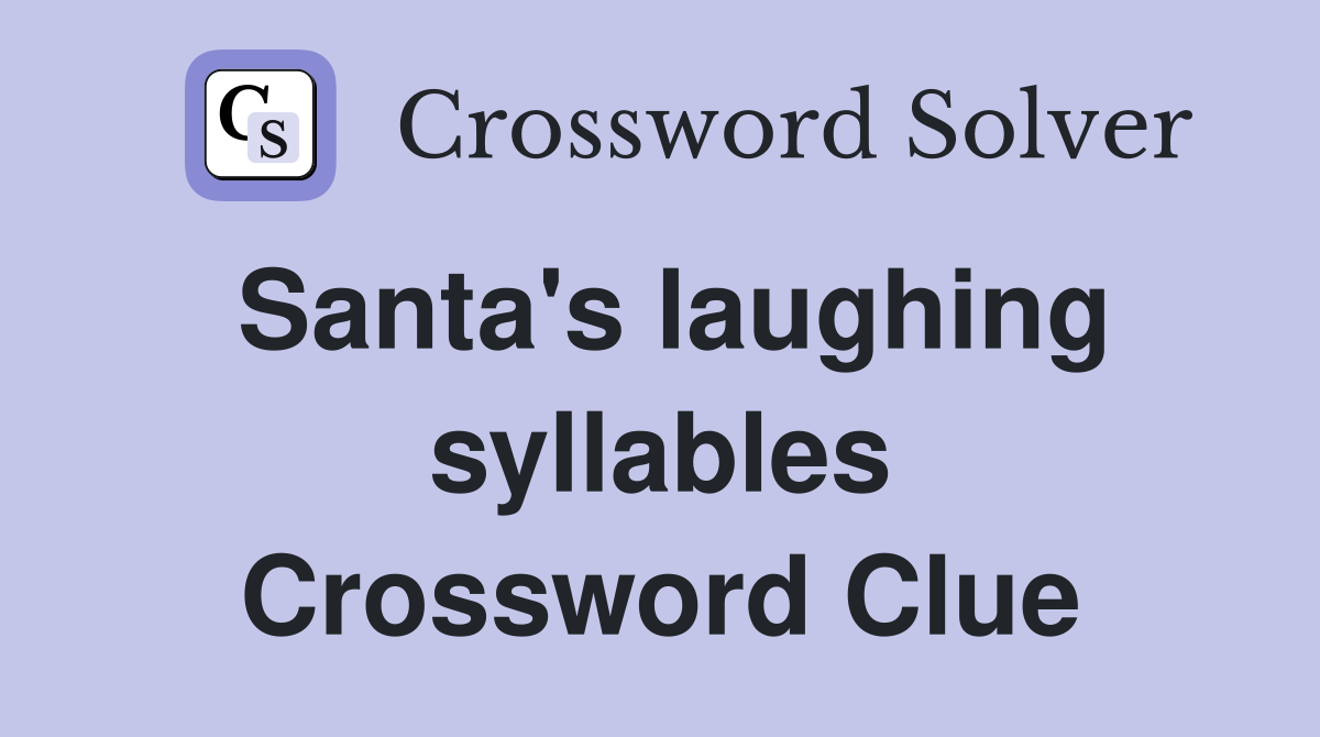 Santa's laughing syllables Crossword Clue