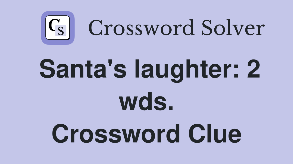 Santa's laughter: 2 wds. Crossword Clue