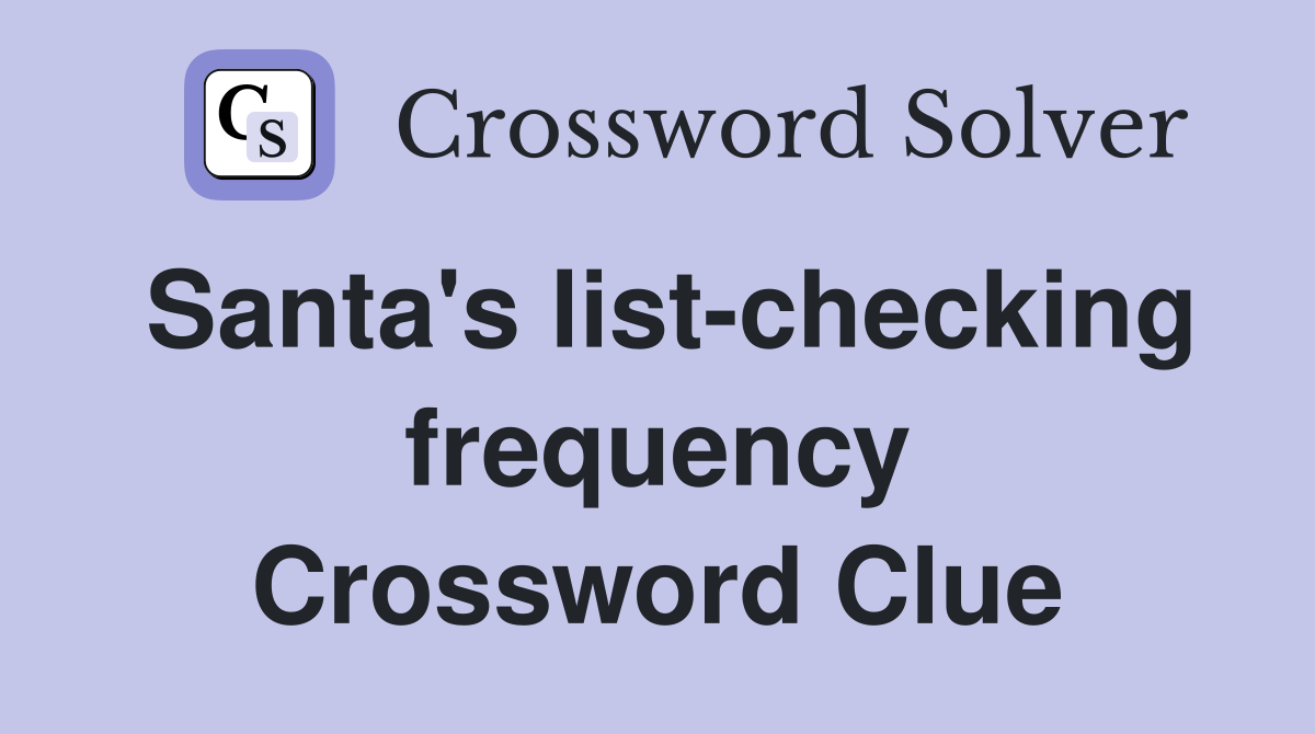 Santa's list-checking frequency Crossword Clue
