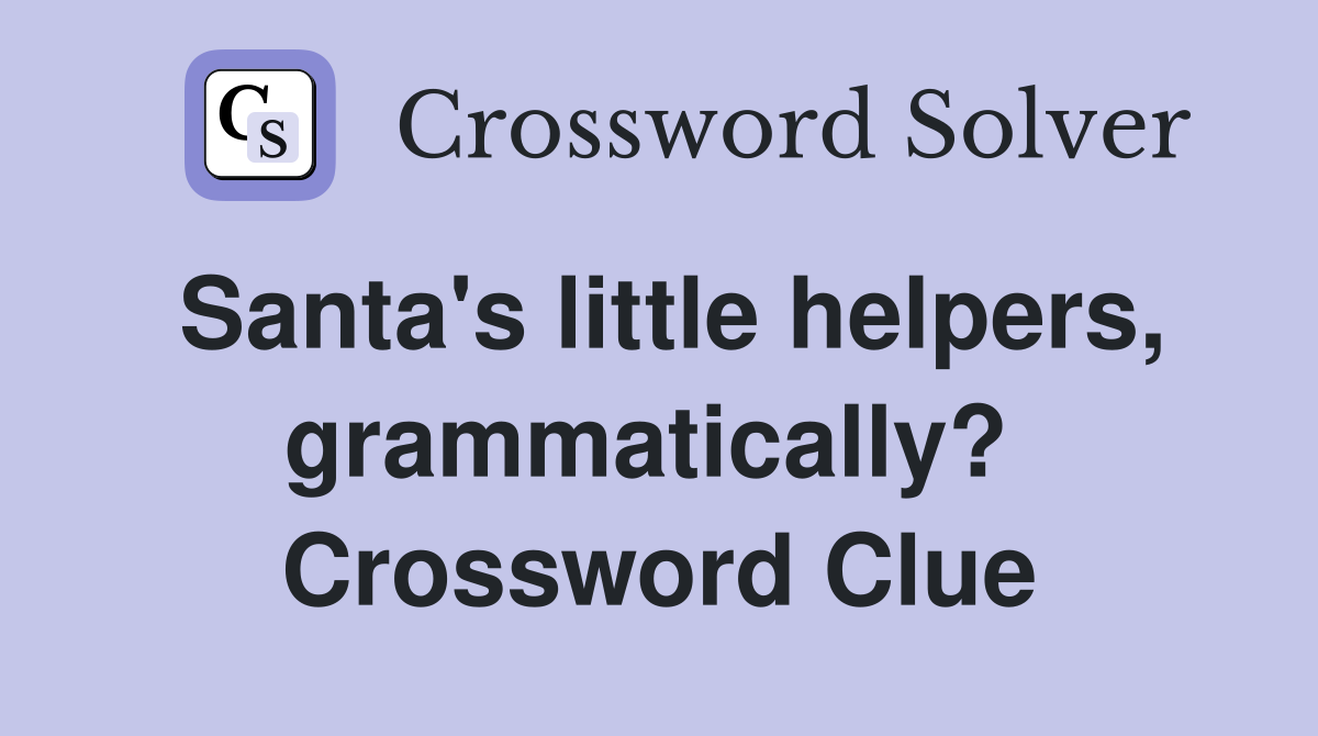 Santa's little helpers, grammatically?  Crossword Clue