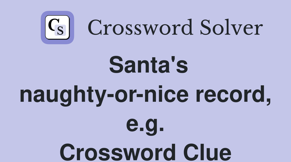 Santa's naughty-or-nice record, e.g. Crossword Clue