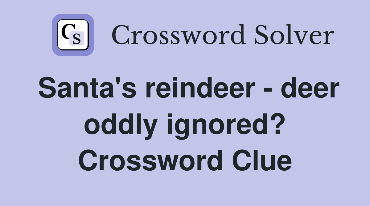 Santa's reindeer - deer oddly ignored? Crossword Clue
