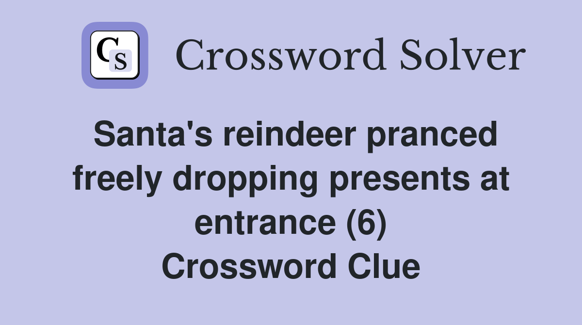 Santa's reindeer pranced freely dropping presents at entrance (6) Crossword Clue