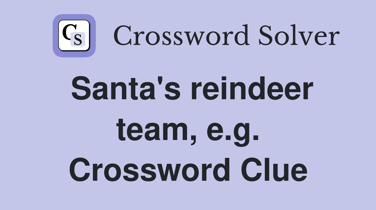 Santa's reindeer team, e.g. Crossword Clue