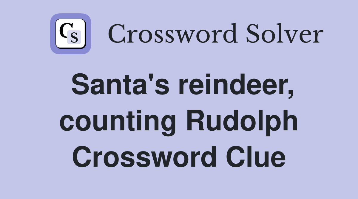 Santa's reindeer, counting Rudolph Crossword Clue