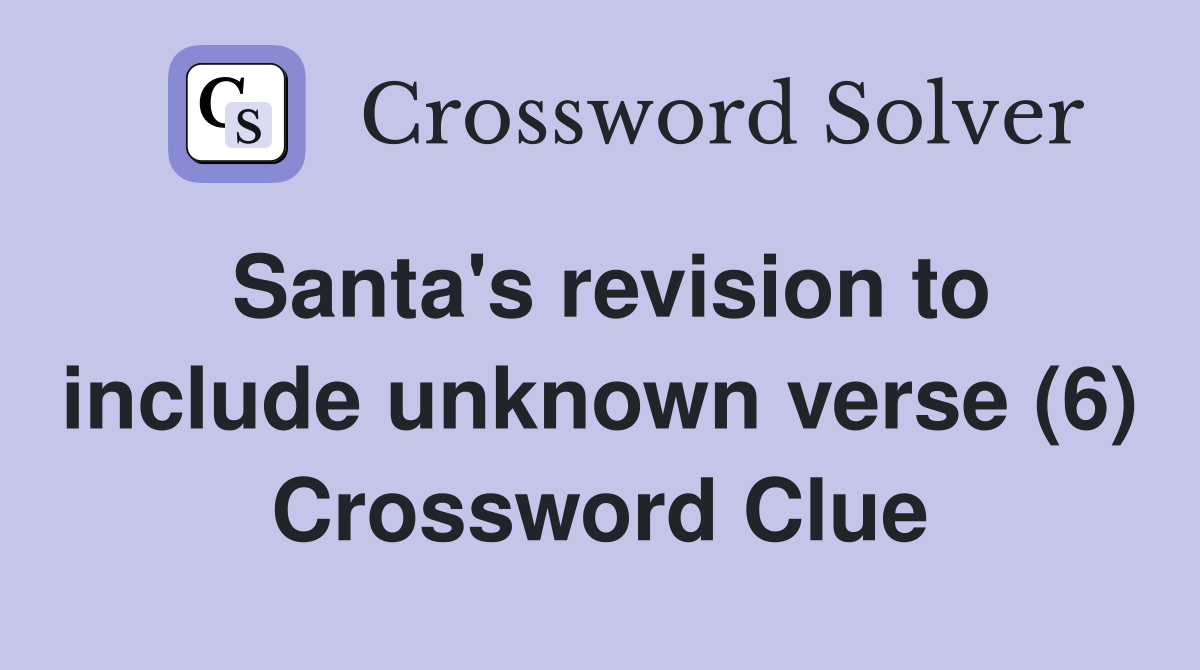 Santa's revision to include unknown verse (6) Crossword Clue