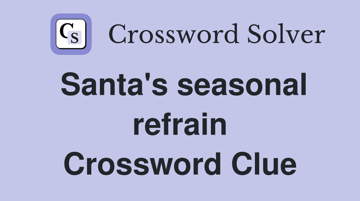 Santa's seasonal refrain Crossword Clue