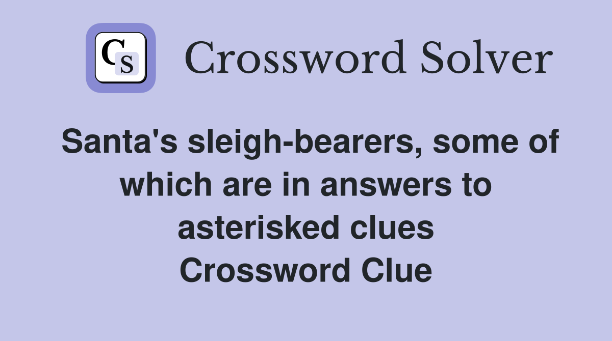 Santa's sleigh-bearers, some of which are in answers to asterisked clues Crossword Clue