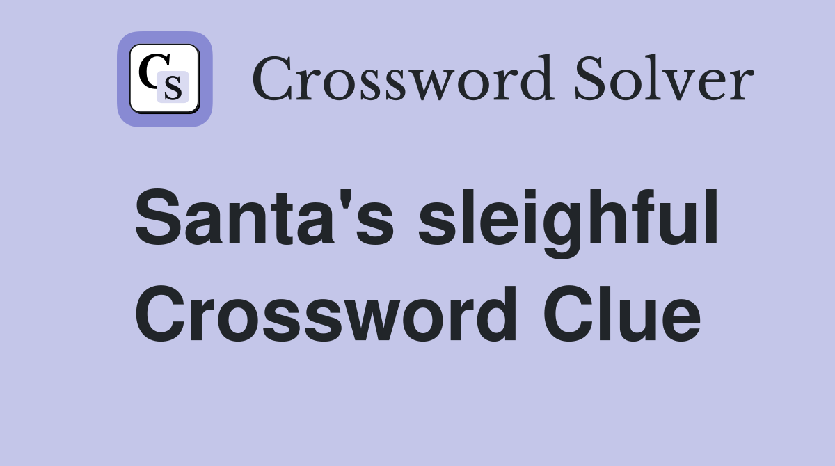 Santa's sleighful Crossword Clue