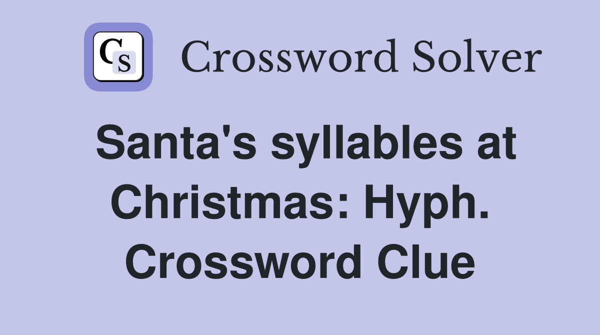 Santa's syllables at Christmas: Hyph. Crossword Clue
