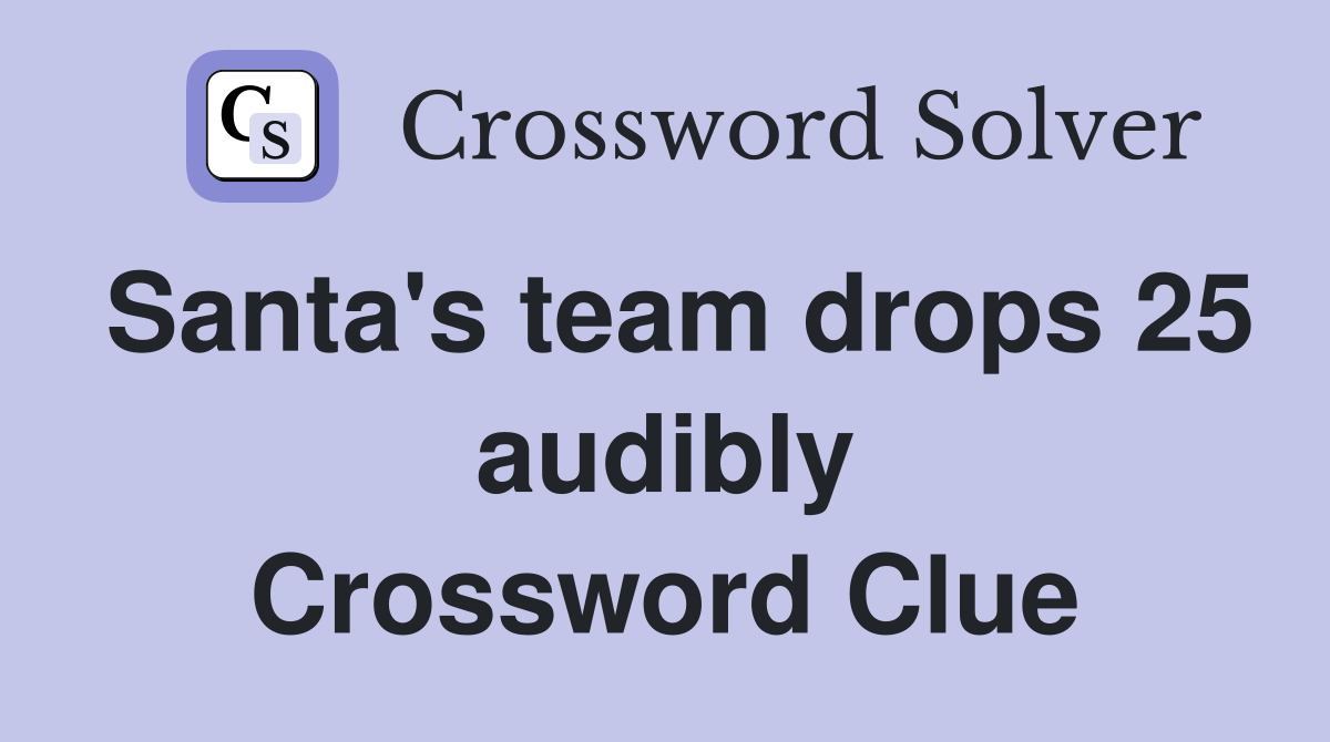 Santa's team drops 25 audibly Crossword Clue