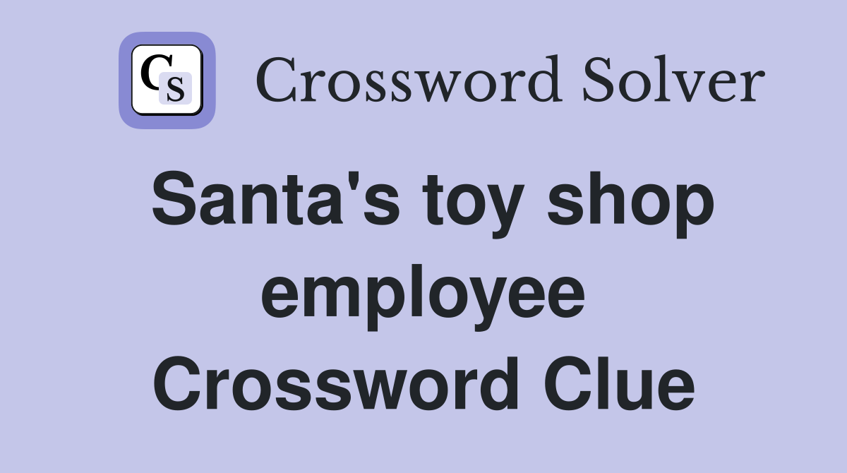 Santa's toy shop employee Crossword Clue