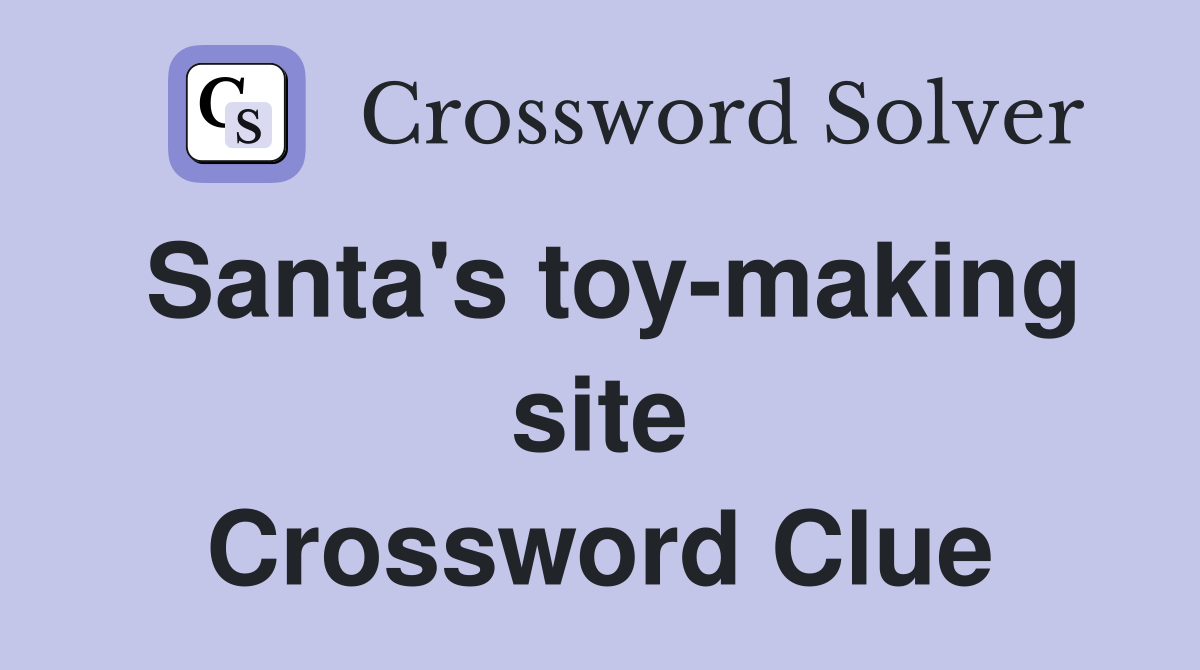 Santa's toy-making site Crossword Clue