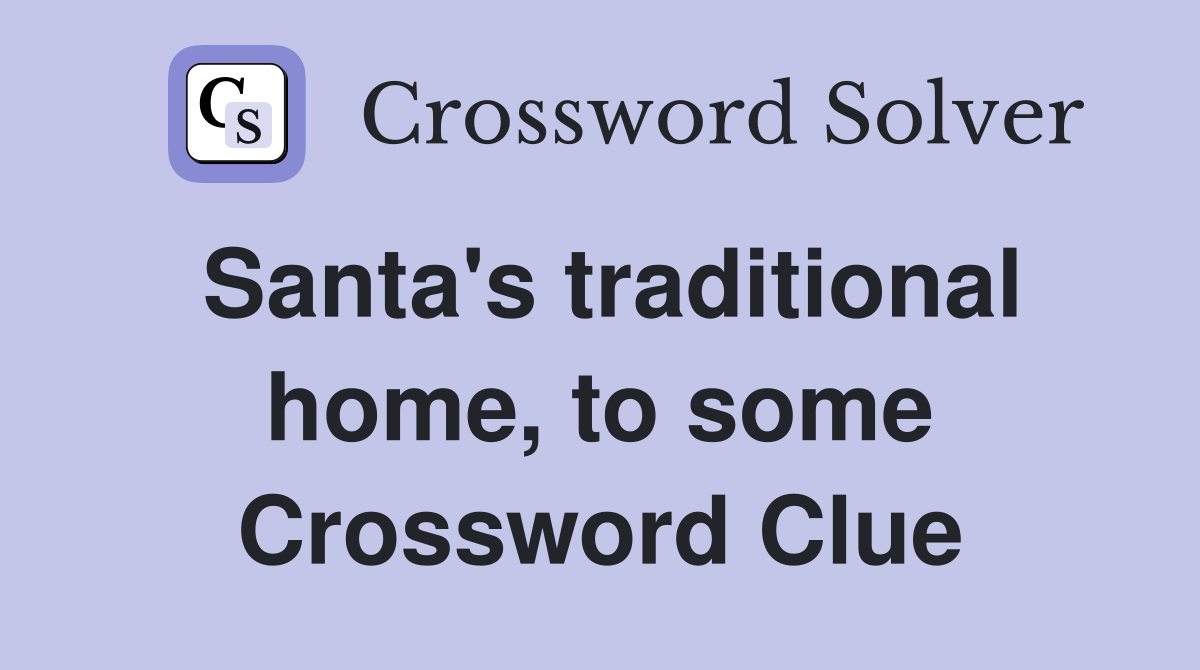 Santa's traditional home, to some Crossword Clue