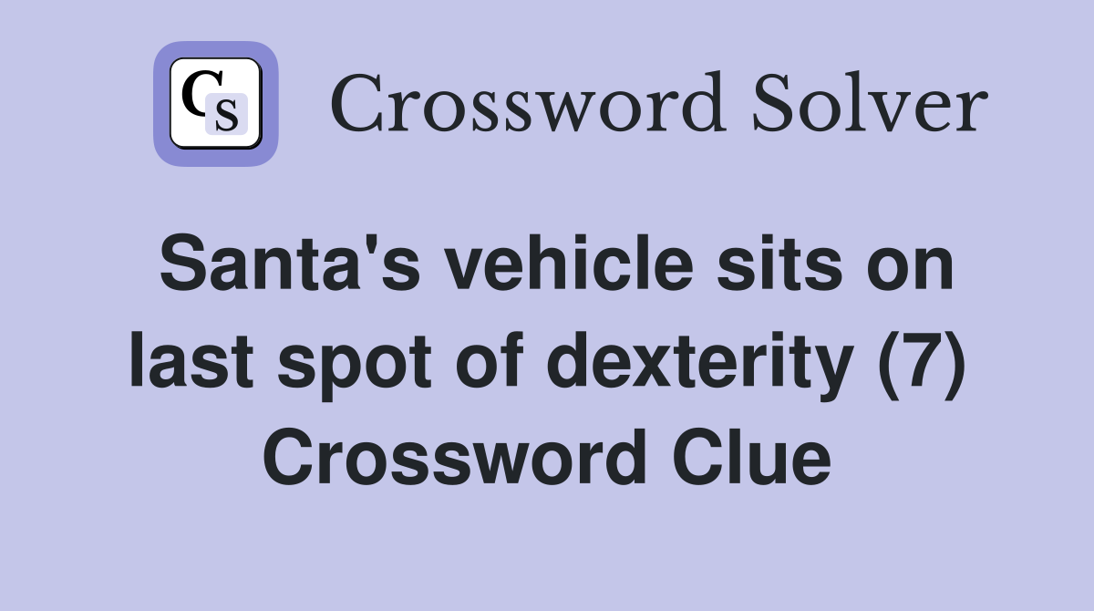 Santa's vehicle sits on last spot of dexterity (7) Crossword Clue