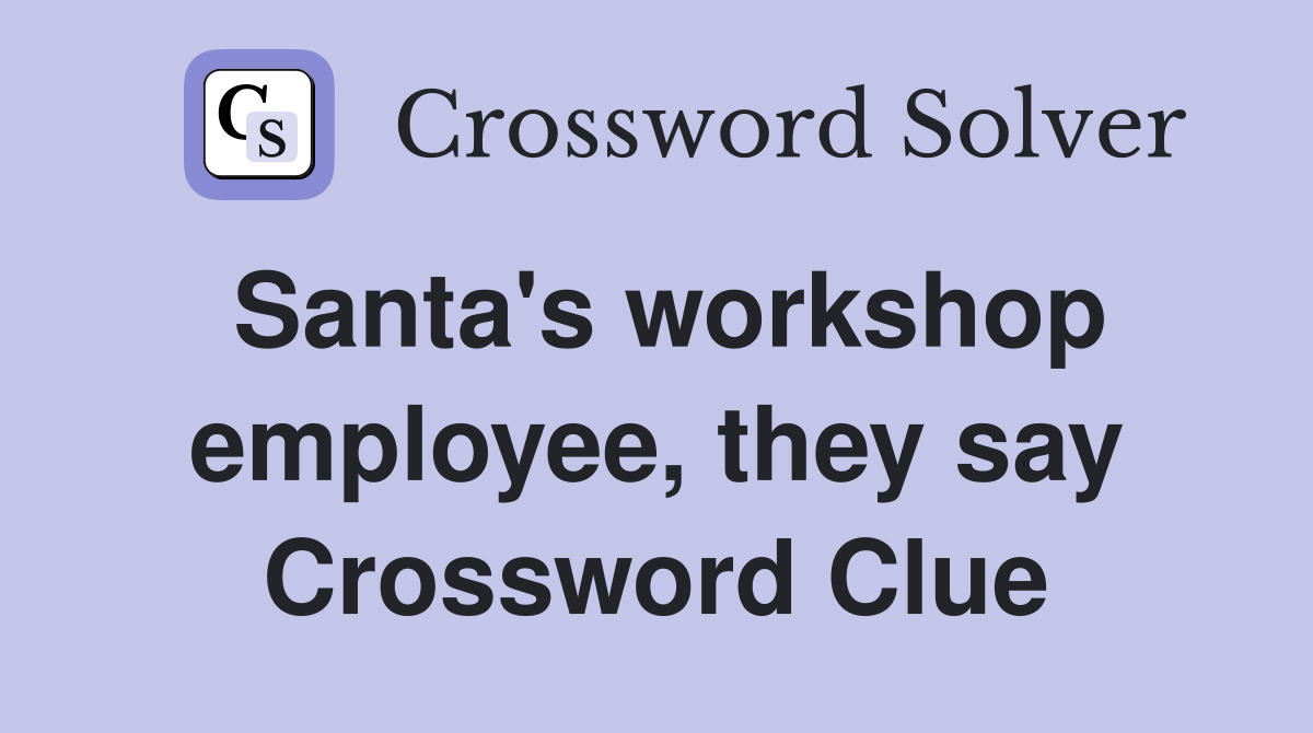 Santa's workshop employee, they say Crossword Clue