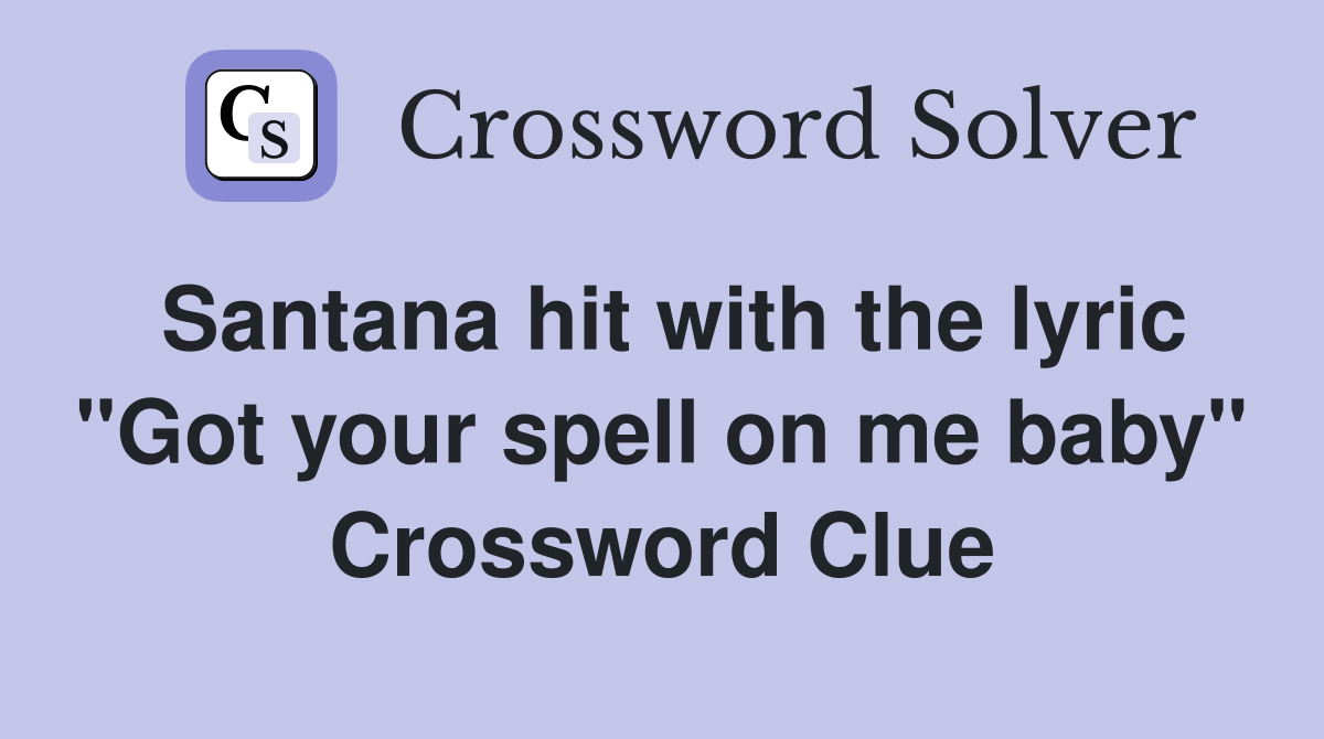Santana hit with the lyric "Got your spell on me baby" Crossword Clue