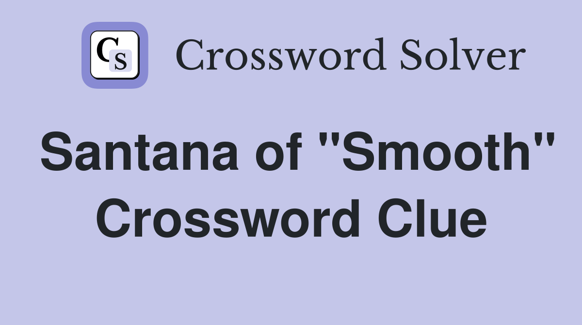 Santana of "Smooth" Crossword Clue