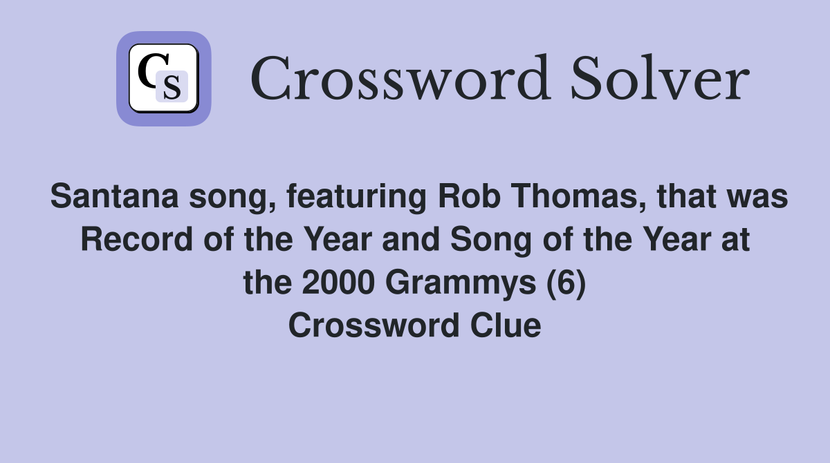 Santana song, featuring Rob Thomas, that was Record of the Year and Song of the Year at the 2000 Grammys (6) Crossword Clue