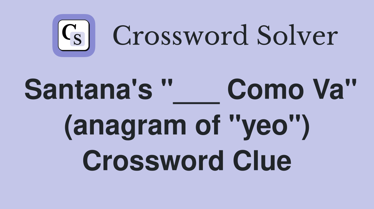 Santana's "___ Como Va" (anagram of "yeo") Crossword Clue
