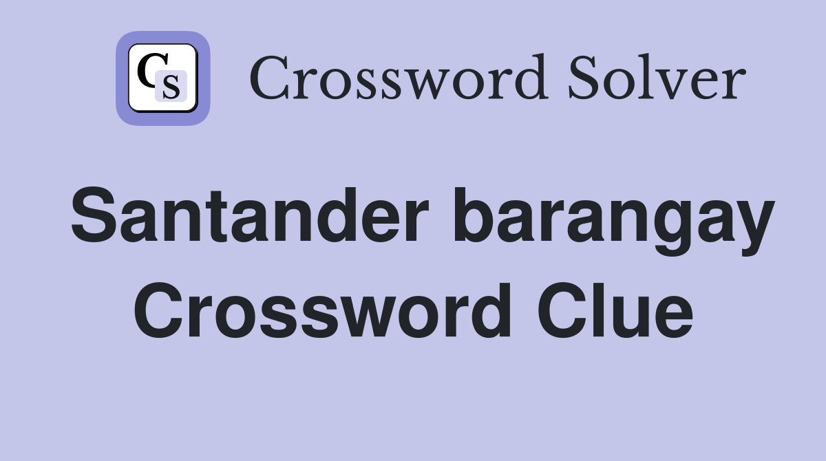 Santander barangay Crossword Clue