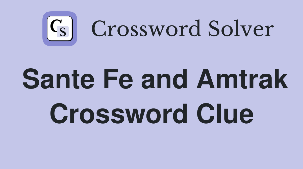 Sante Fe and Amtrak Crossword Clue