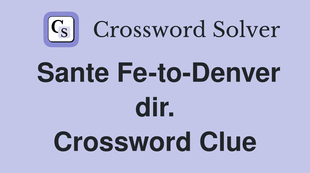 Sante Fe-to-Denver dir. Crossword Clue
