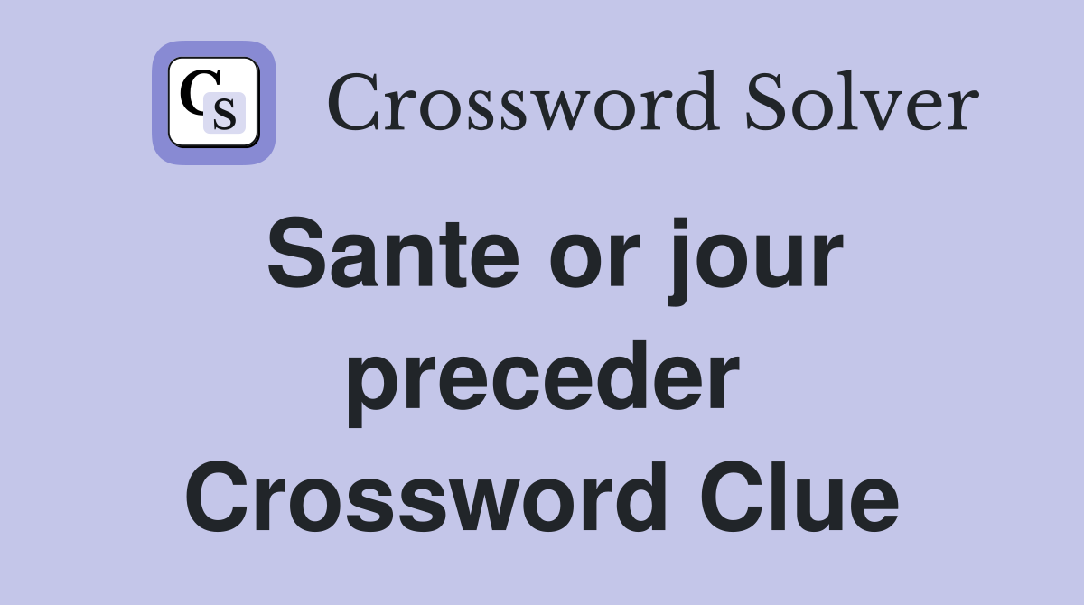 Sante or jour preceder Crossword Clue