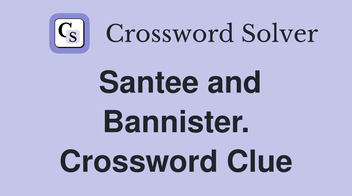 Santee and Bannister. Crossword Clue