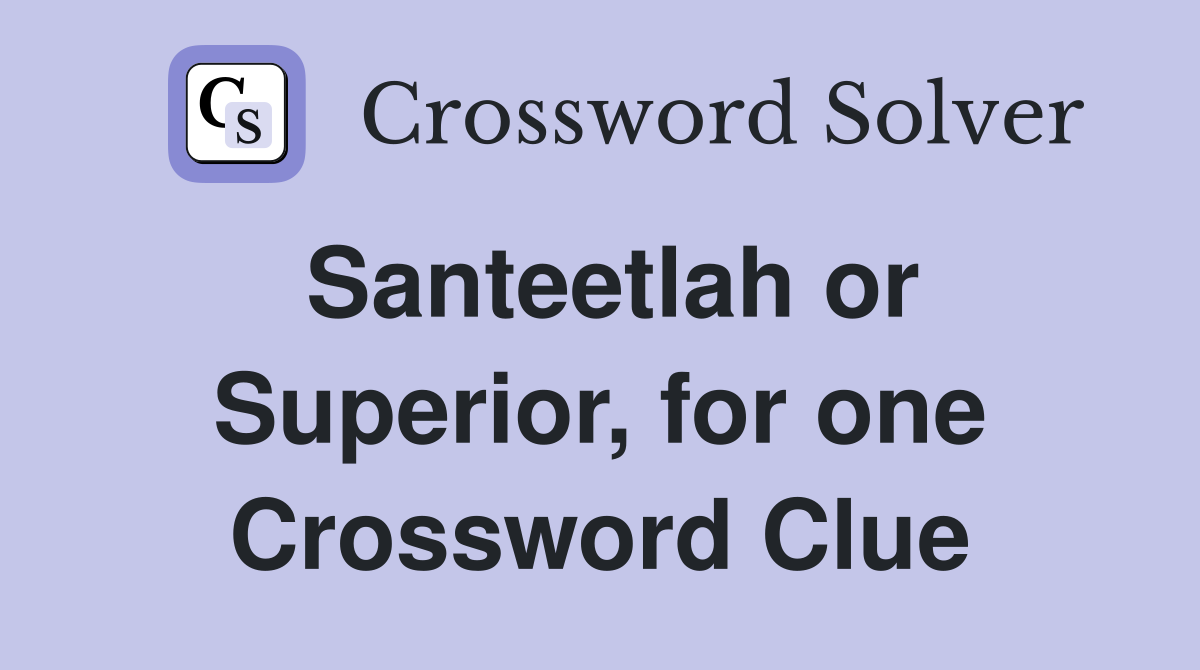 Santeetlah or Superior, for one Crossword Clue
