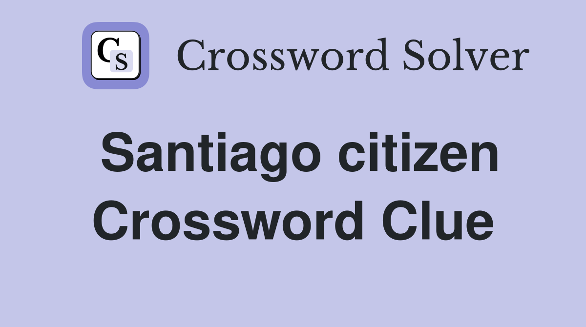 Santiago citizen Crossword Clue