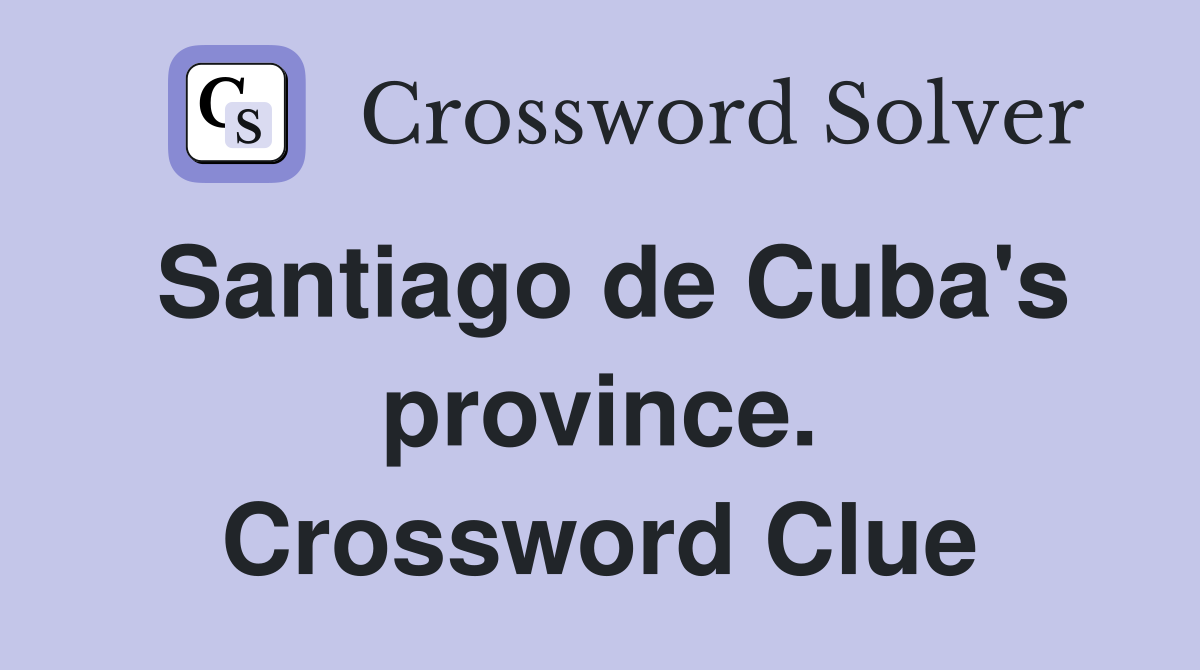 Santiago de Cuba's province. Crossword Clue