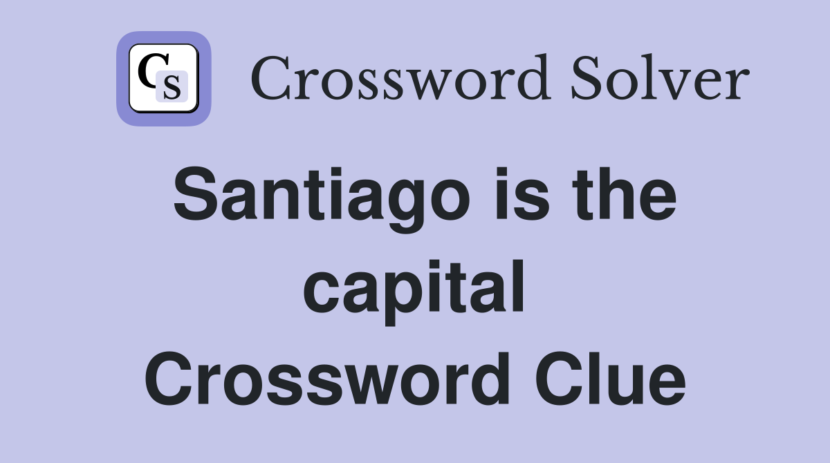 Santiago is the capital Crossword Clue