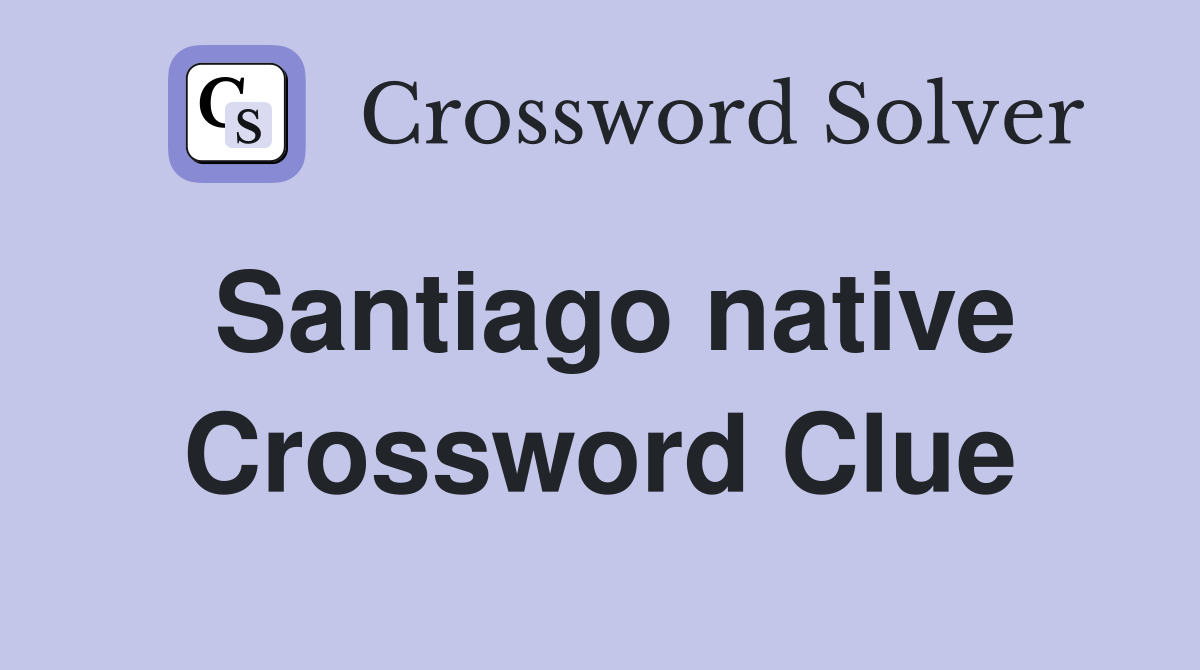 Santiago native Crossword Clue