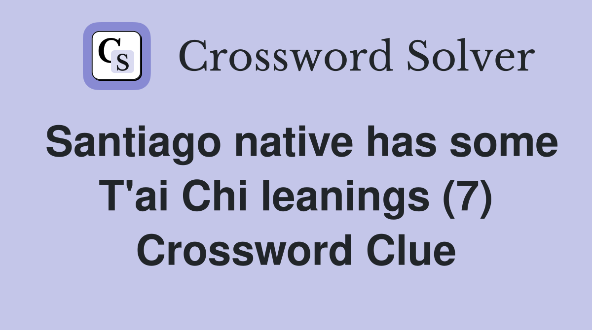 Santiago native has some T'ai Chi leanings (7) Crossword Clue