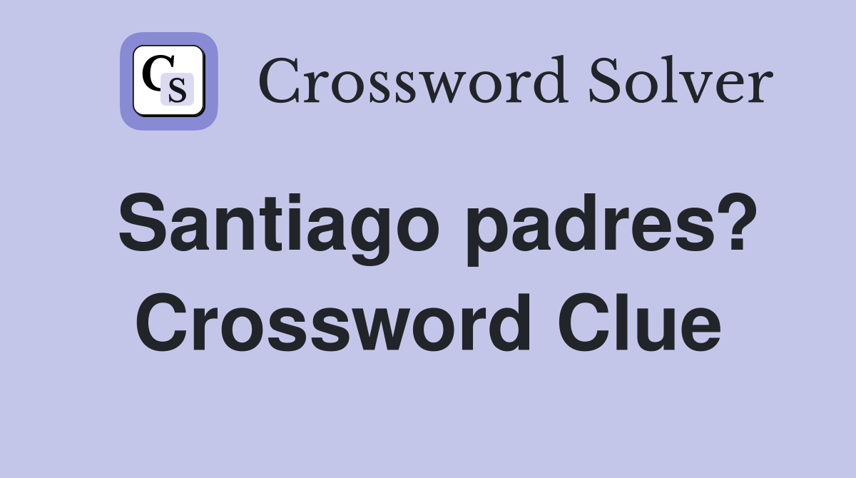 Santiago padres? Crossword Clue