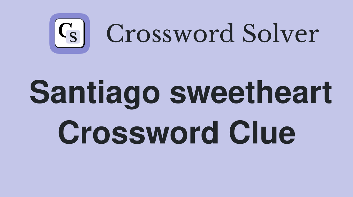 Santiago sweetheart Crossword Clue