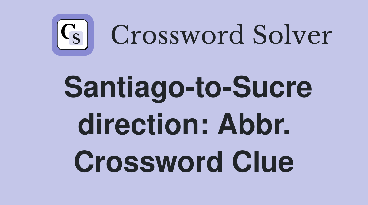 Santiago-to-Sucre direction: Abbr. Crossword Clue