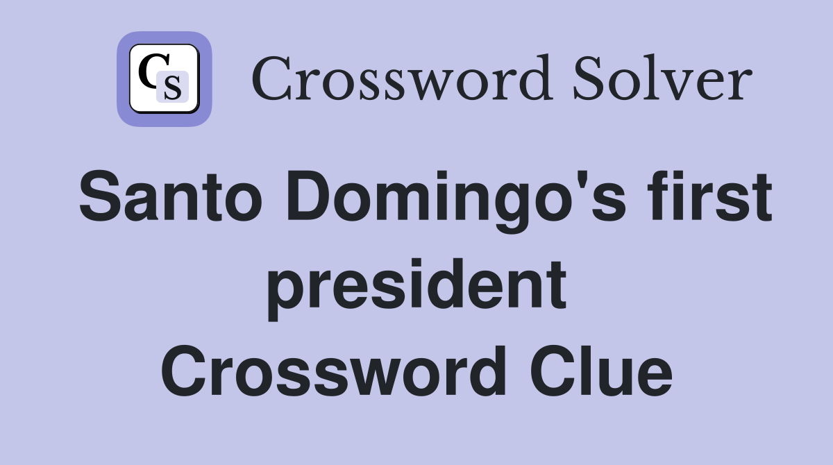 Santo Domingo's first president Crossword Clue