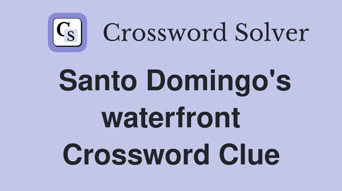 Santo Domingo's waterfront Crossword Clue