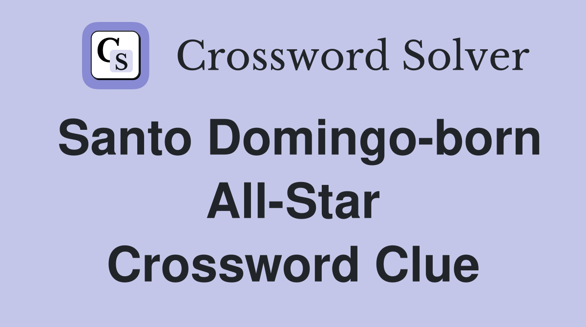 Santo Domingo-born All-Star Crossword Clue