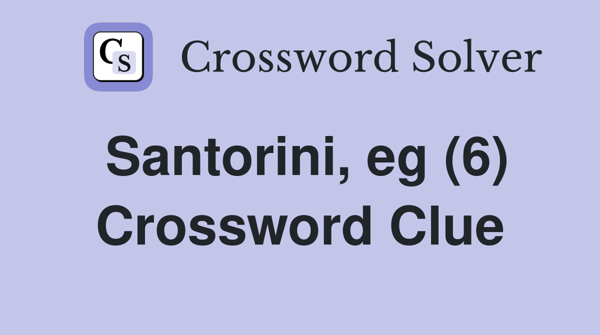 Santorini, eg (6) Crossword Clue