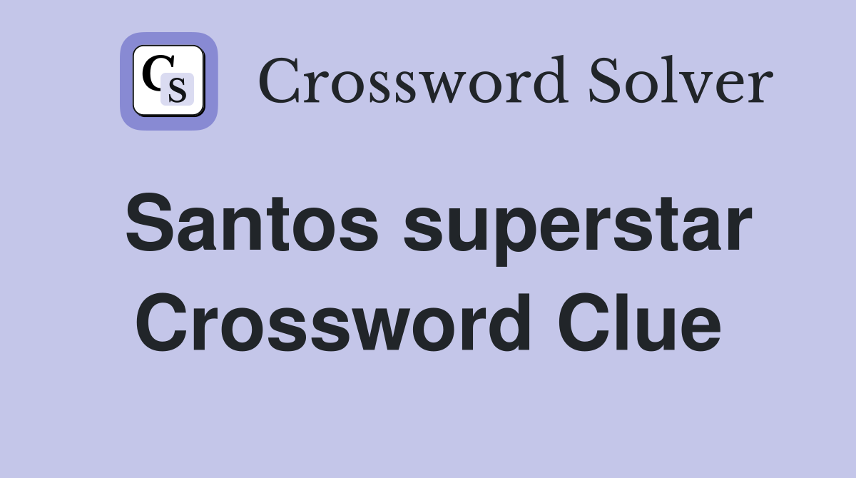 Santos superstar Crossword Clue