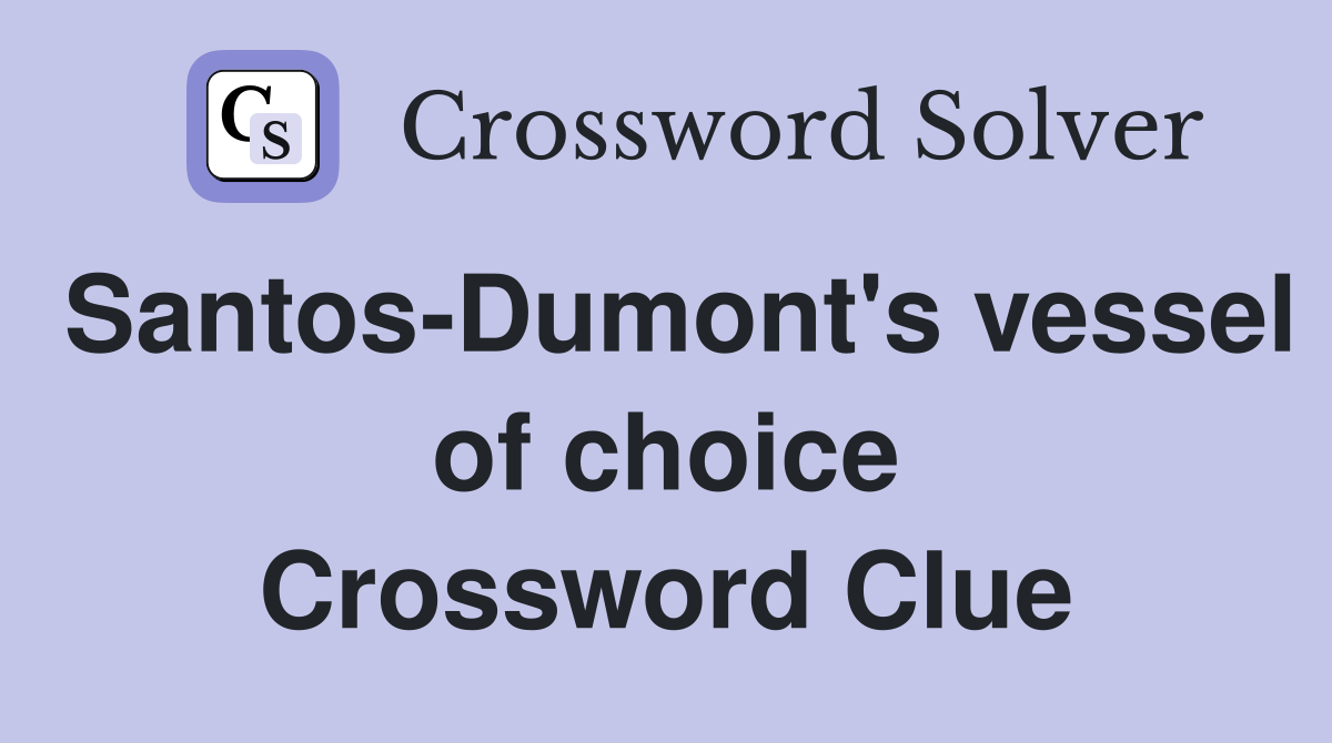 Santos-Dumont's vessel of choice Crossword Clue